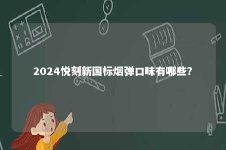 2024悦刻新国标烟弹口味有哪些�？ 